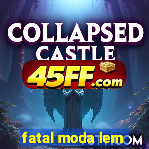 fatal moda lem